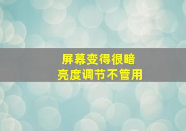 屏幕变得很暗 亮度调节不管用